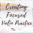 Creating Focused Violin Practice